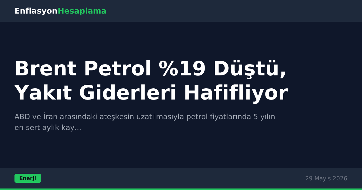 Brent Petrol %19 Düştü, Yakıt Giderleri Hafifliyor