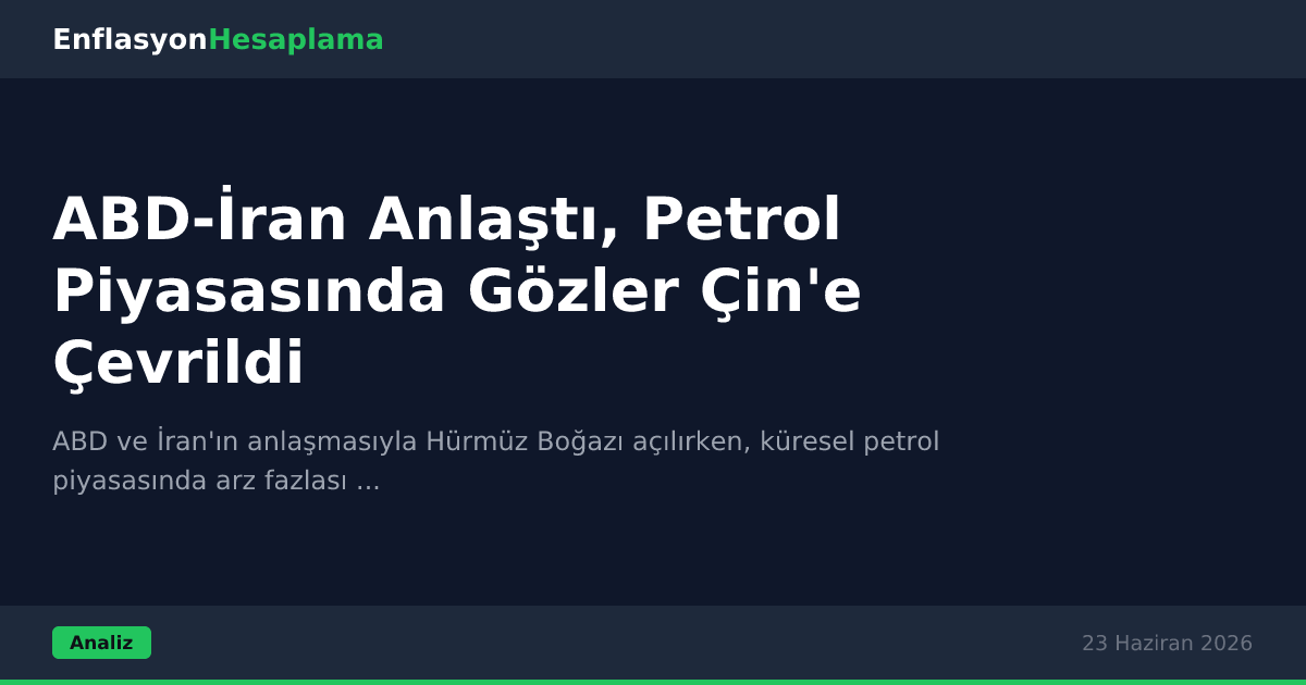 ABD-İran Anlaştı, Petrol Piyasasında Gözler Çin'e Çevrildi