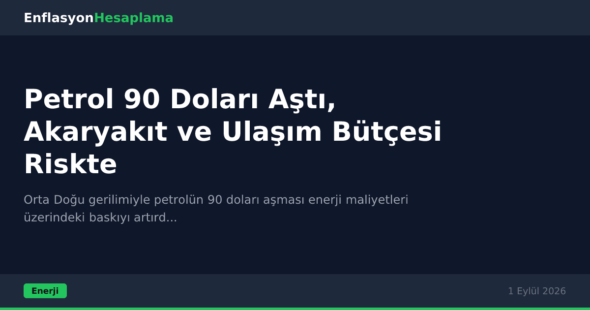 Petrol 90 Doları Aştı, Akaryakıt ve Ulaşım Bütçesi Riskte