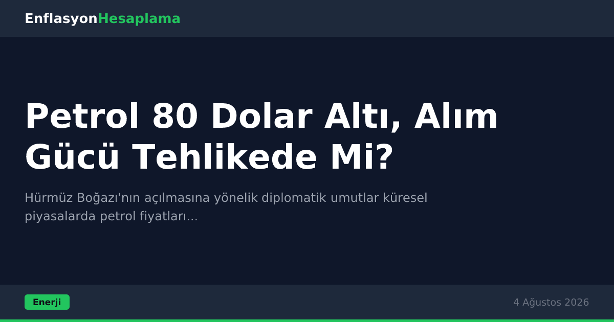 Petrol 80 Dolar Altı, Alım Gücü Tehlikede Mi?