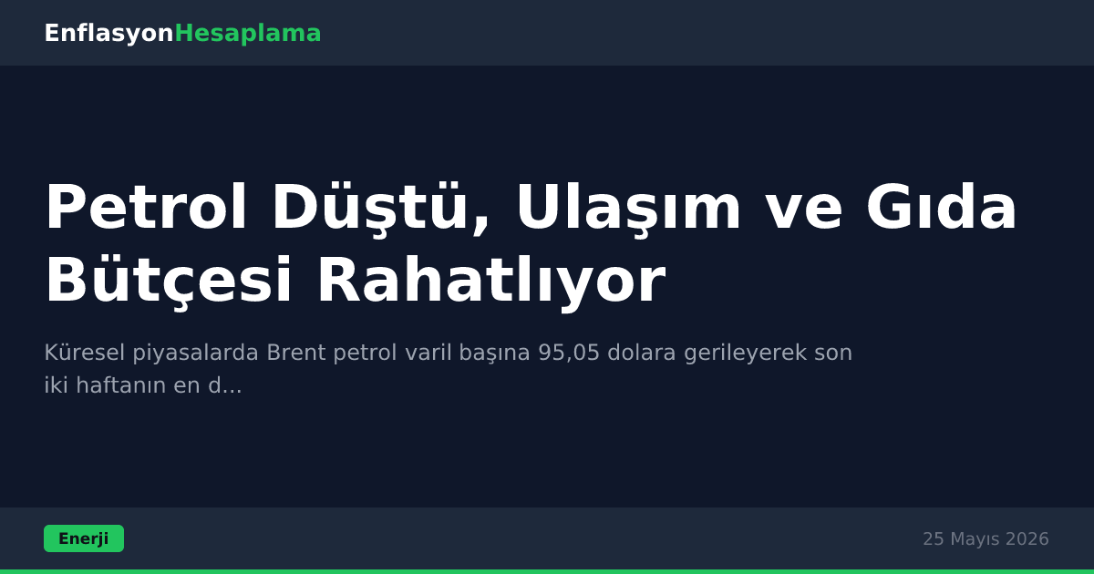 Petrol Düştü, Ulaşım ve Gıda Bütçesi Rahatlıyor