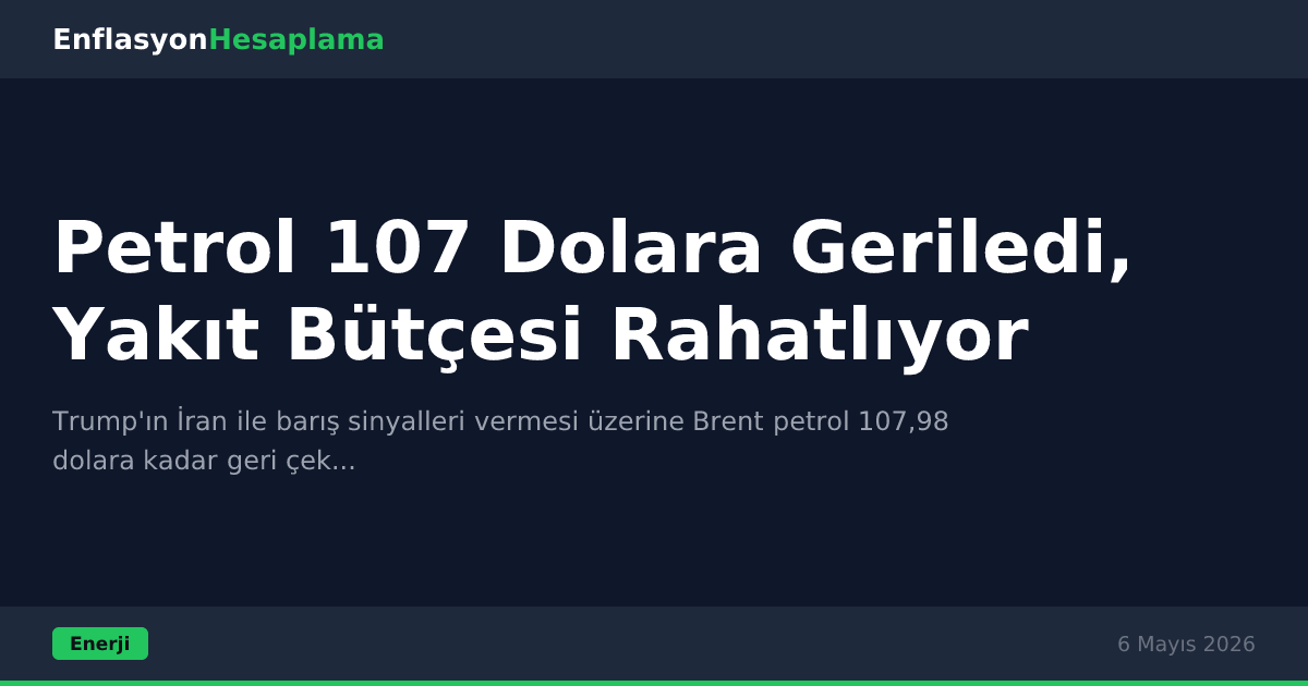 Petrol 107 Dolara Geriledi, Yakıt Bütçesi Rahatlıyor