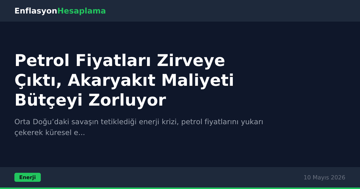 Petrol Fiyatları Zirveye Çıktı, Akaryakıt Maliyeti Bütçeyi Zorluyor
