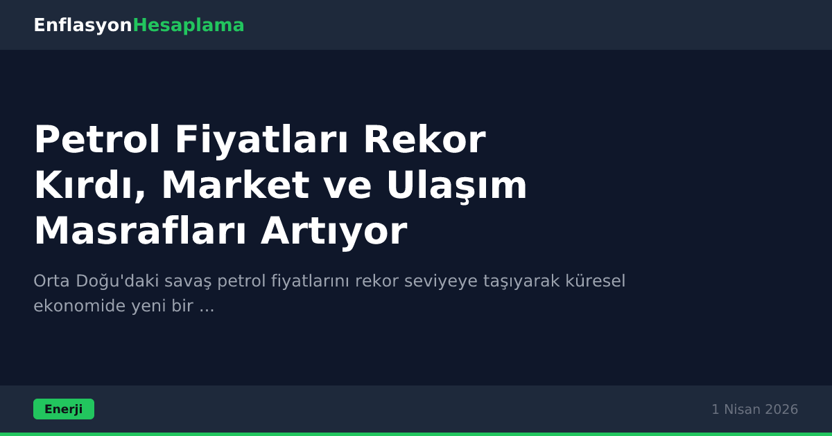 Petrol Fiyatları Rekor Kırdı, Market ve Ulaşım Masrafları Artıyor