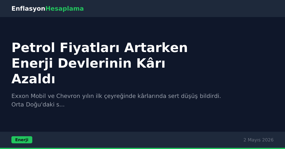 Petrol Fiyatları Artarken Enerji Devlerinin Kârı Azaldı