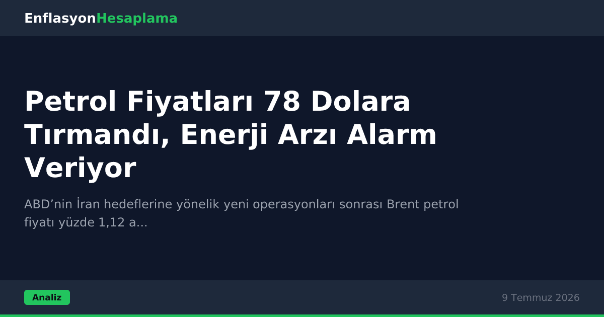 Petrol Fiyatları 78 Dolara Tırmandı, Enerji Arzı Alarm Veriyor