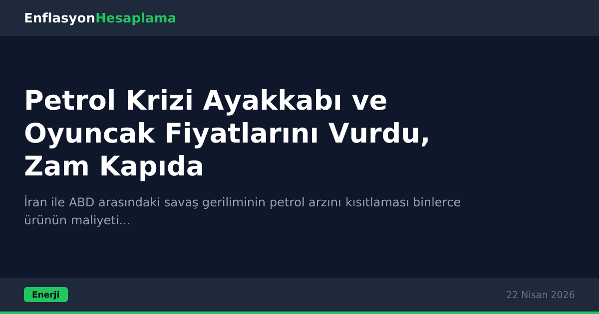 Petrol Krizi Ayakkabı ve Oyuncak Fiyatlarını Vurdu, Zam Kapıda