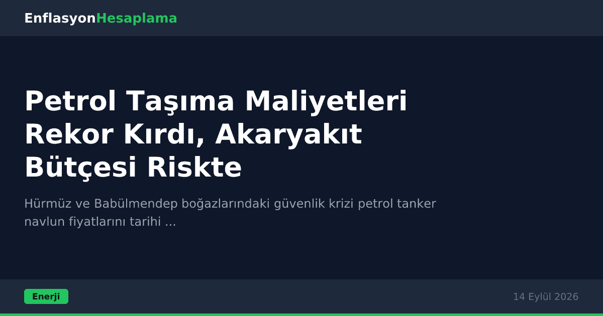 Petrol Taşıma Maliyetleri Rekor Kırdı, Akaryakıt Bütçesi Riskte