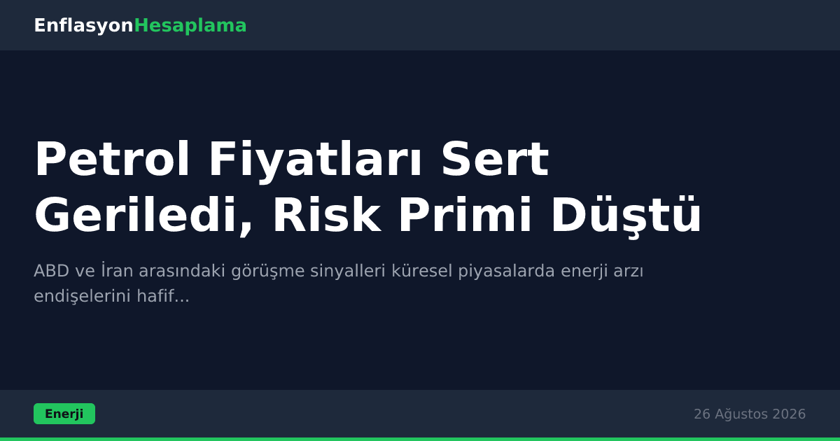 Petrol Fiyatları Sert Geriledi, Risk Primi Düştü