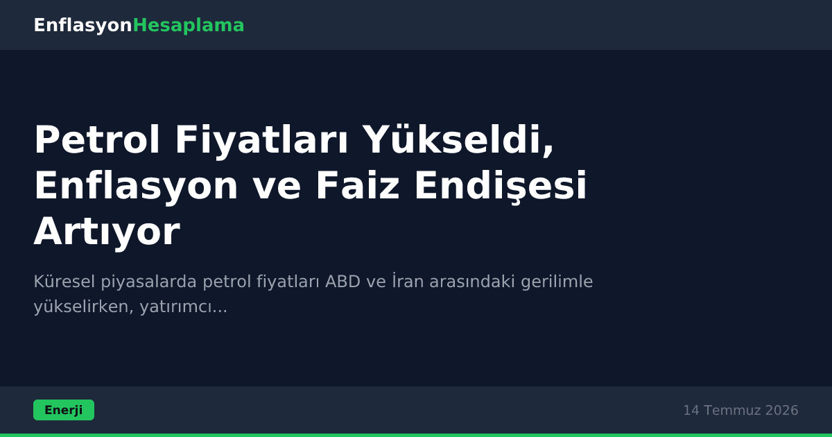 Petrol Fiyatları Yükseldi, Enflasyon ve Faiz Endişesi Artıyor