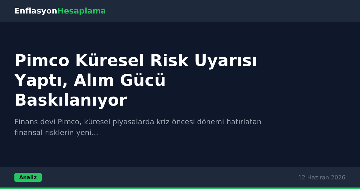 Pimco Küresel Risk Uyarısı Yaptı, Alım Gücü Baskılanıyor