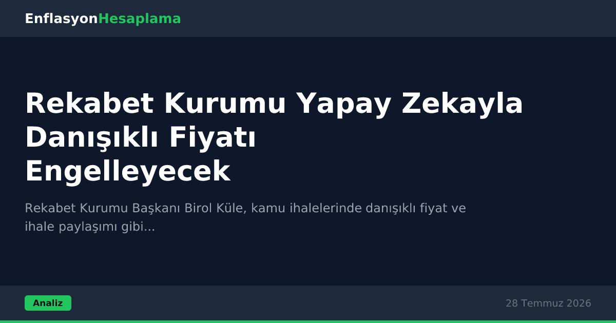 Rekabet Kurumu Yapay Zekayla Danışıklı Fiyatı Engelleyecek