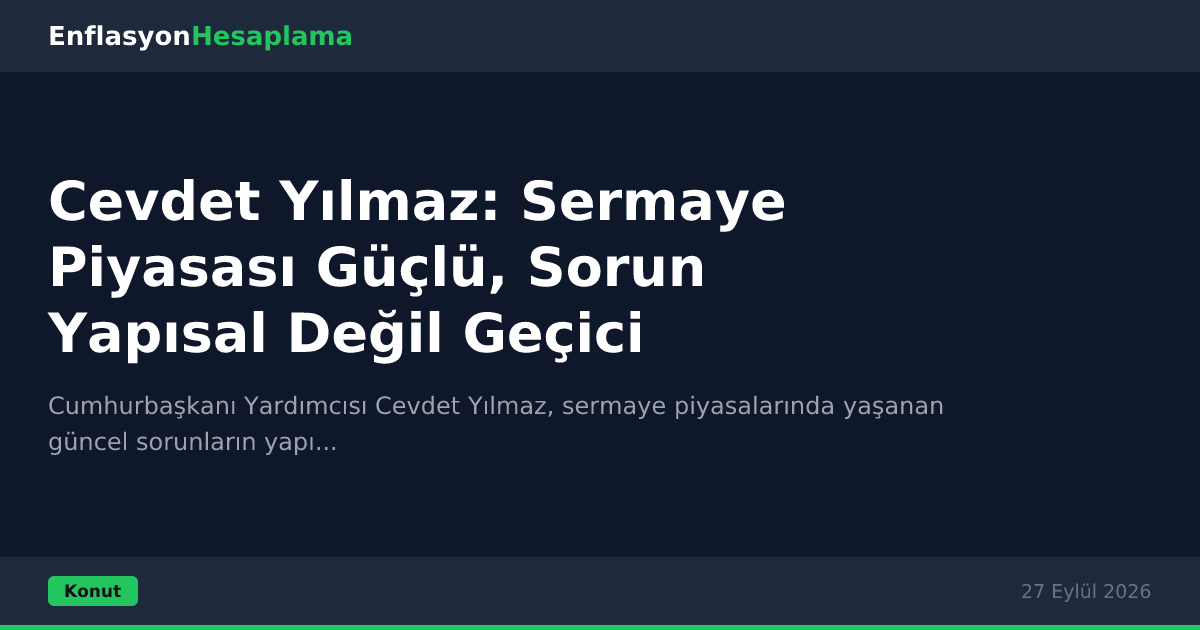 Cevdet Yılmaz: Sermaye Piyasası Güçlü, Sorun Yapısal Değil Geçici