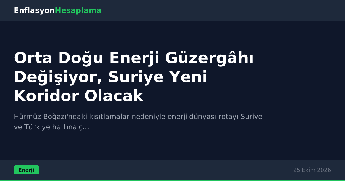Orta Doğu Enerji Güzergâhı Değişiyor, Suriye Yeni Koridor Olacak