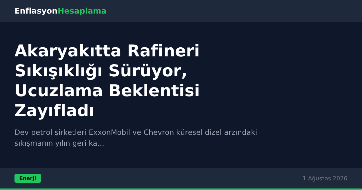 Akaryakıtta Rafineri Sıkışıklığı Sürüyor, Ucuzlama Beklentisi Zayıfladı