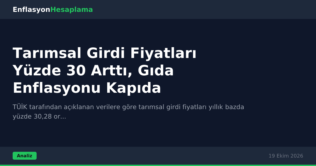 Tarımsal Girdi Fiyatları Yüzde 30 Arttı, Gıda Enflasyonu Kapıda