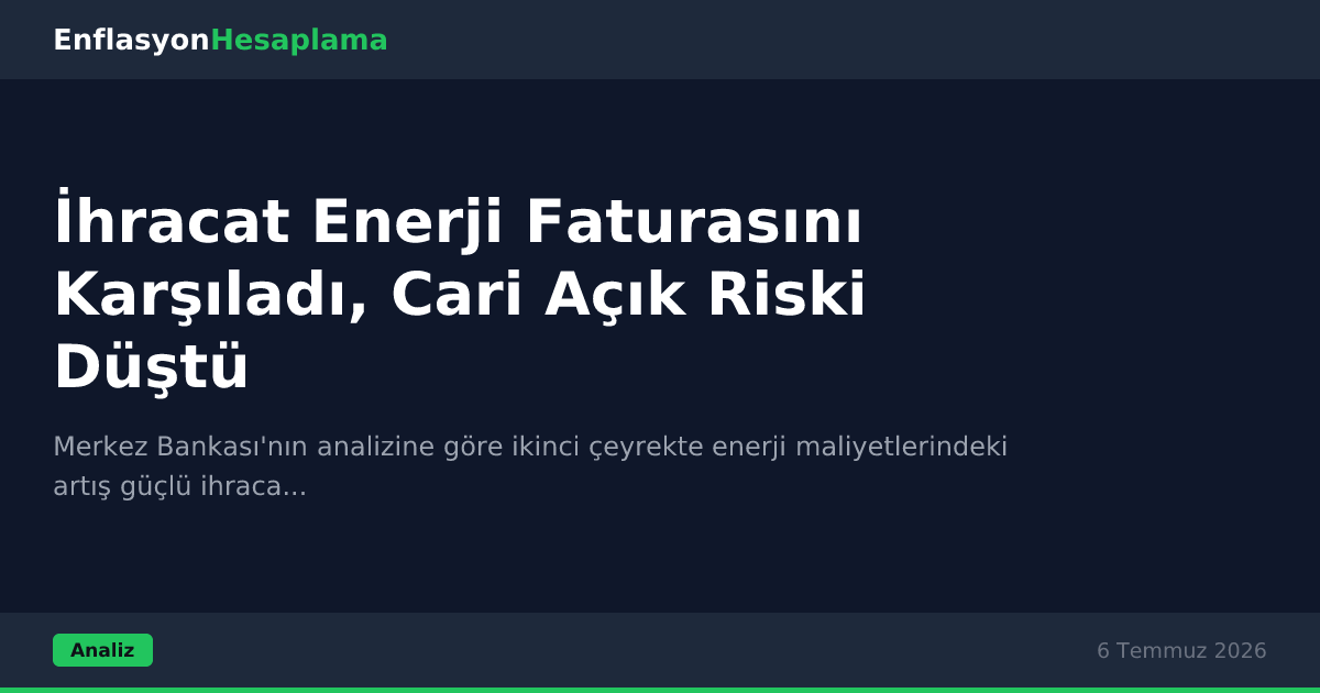 İhracat Enerji Faturasını Karşıladı, Cari Açık Riski Düştü