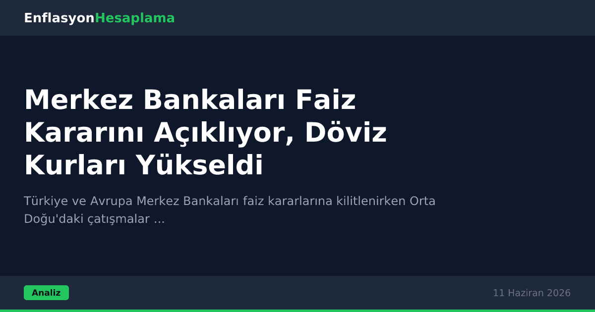 Merkez Bankaları Faiz Kararını Açıklıyor, Döviz Kurları Yükseldi