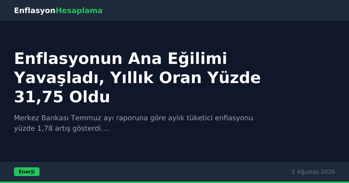 Enflasyonun Ana Eğilimi Yavaşladı, Yıllık Oran Yüzde 31,75 Oldu