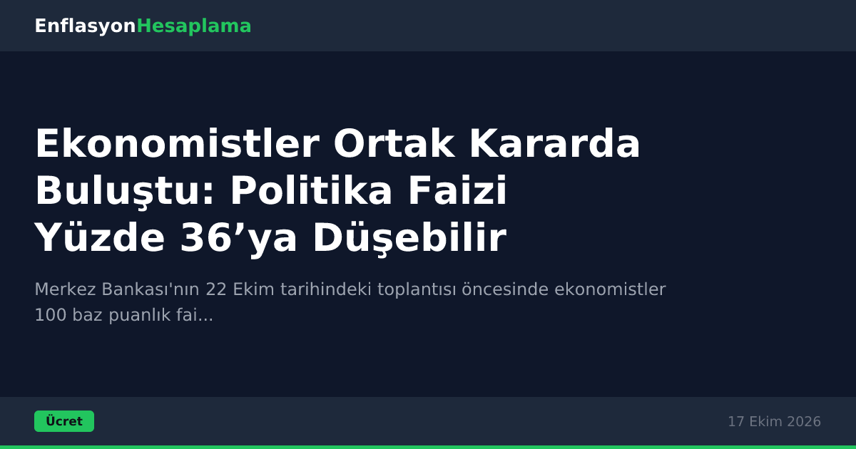 Ekonomistler Ortak Kararda Buluştu: Politika Faizi Yüzde 36’ya Düşebilir