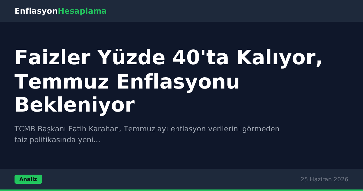 Faizler Yüzde 40'ta Kalıyor, Temmuz Enflasyonu Bekleniyor
