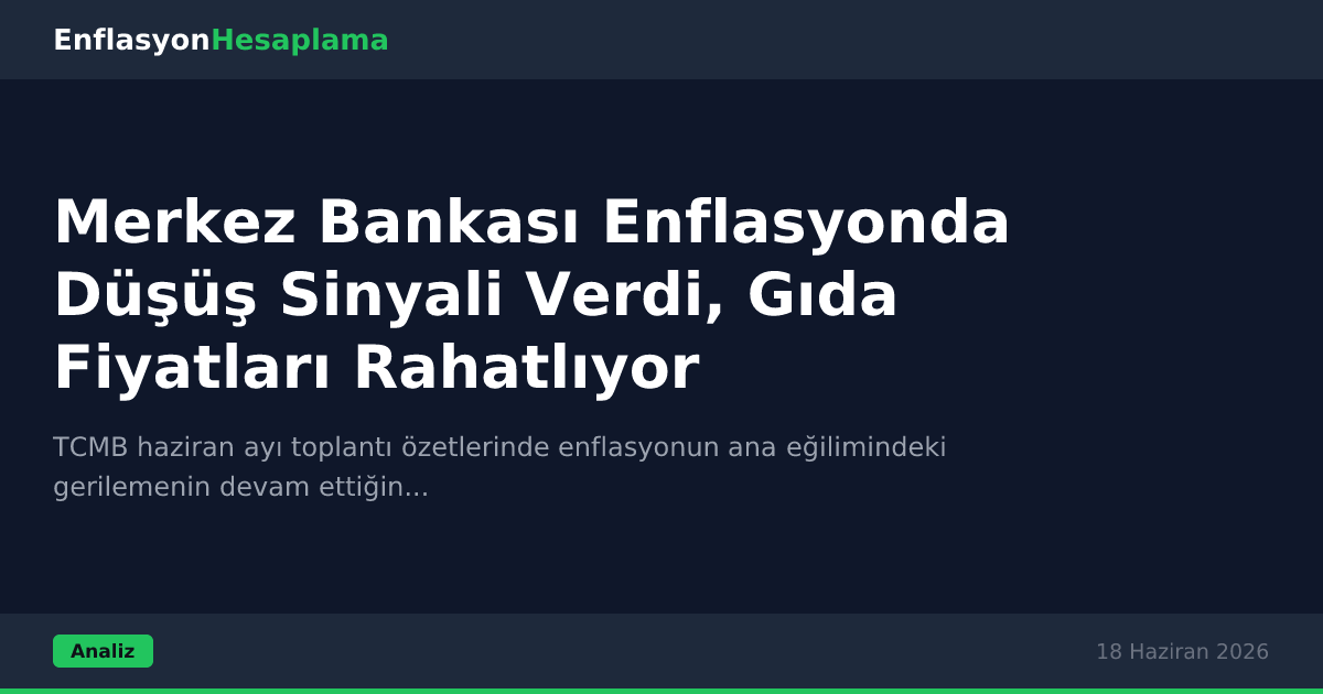 Merkez Bankası Enflasyonda Düşüş Sinyali Verdi, Gıda Fiyatları Rahatlıyor