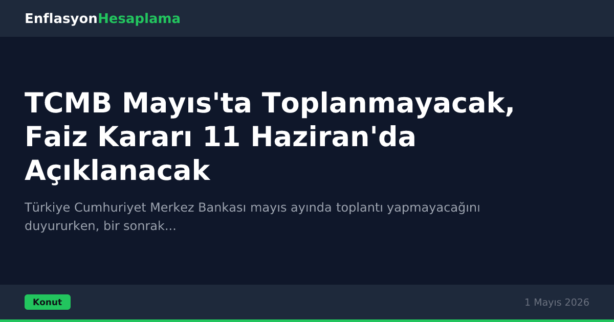 TCMB Mayıs'ta Toplanmayacak, Faiz Kararı 11 Haziran'da Açıklanacak