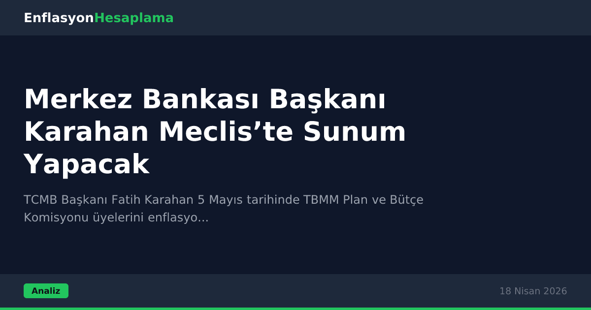 Merkez Bankası Başkanı Karahan Meclis’te Sunum Yapacak