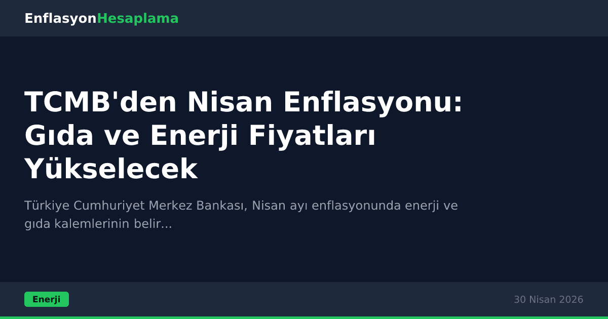 TCMB'den Nisan Enflasyonu: Gıda ve Enerji Fiyatları Yükselecek