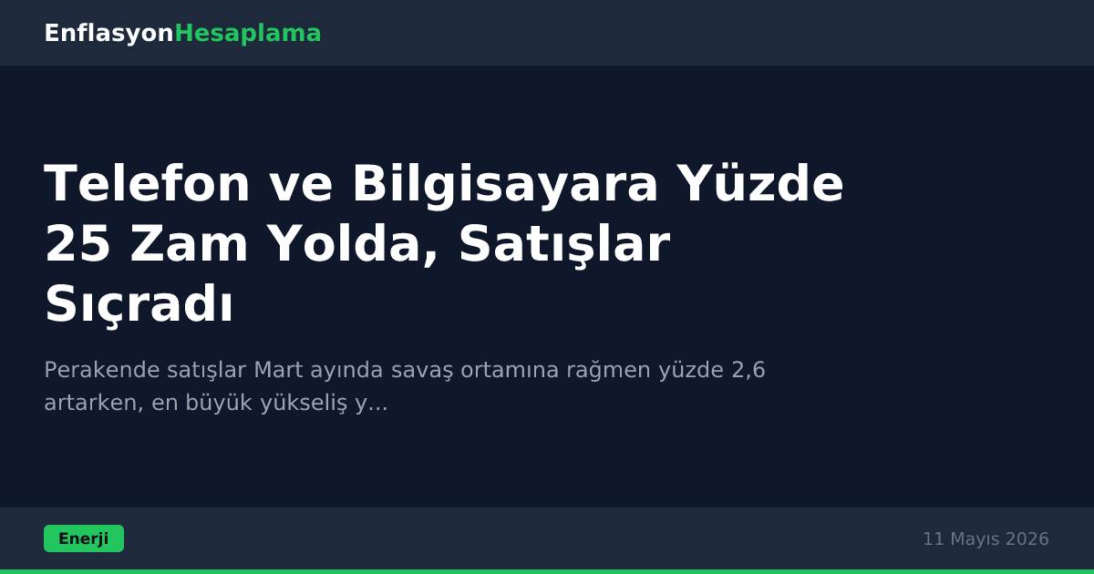 Telefon ve Bilgisayara Yüzde 25 Zam Yolda, Satışlar Sıçradı