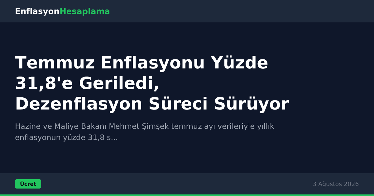 Temmuz Enflasyonu Yüzde 31,8'e Geriledi, Dezenflasyon Süreci Sürüyor