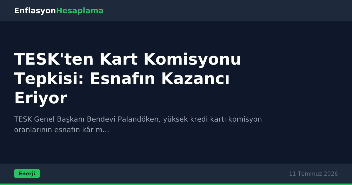 TESK'ten Kart Komisyonu Tepkisi: Esnafın Kazancı Eriyor