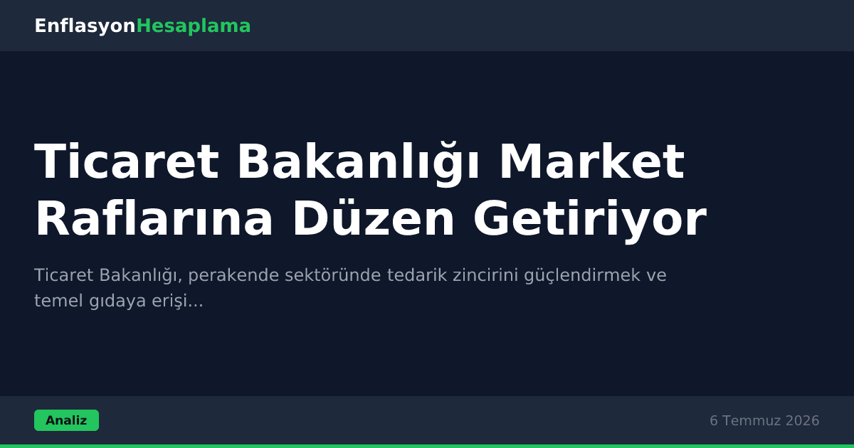 Ticaret Bakanlığı Market Raflarına Düzen Getiriyor