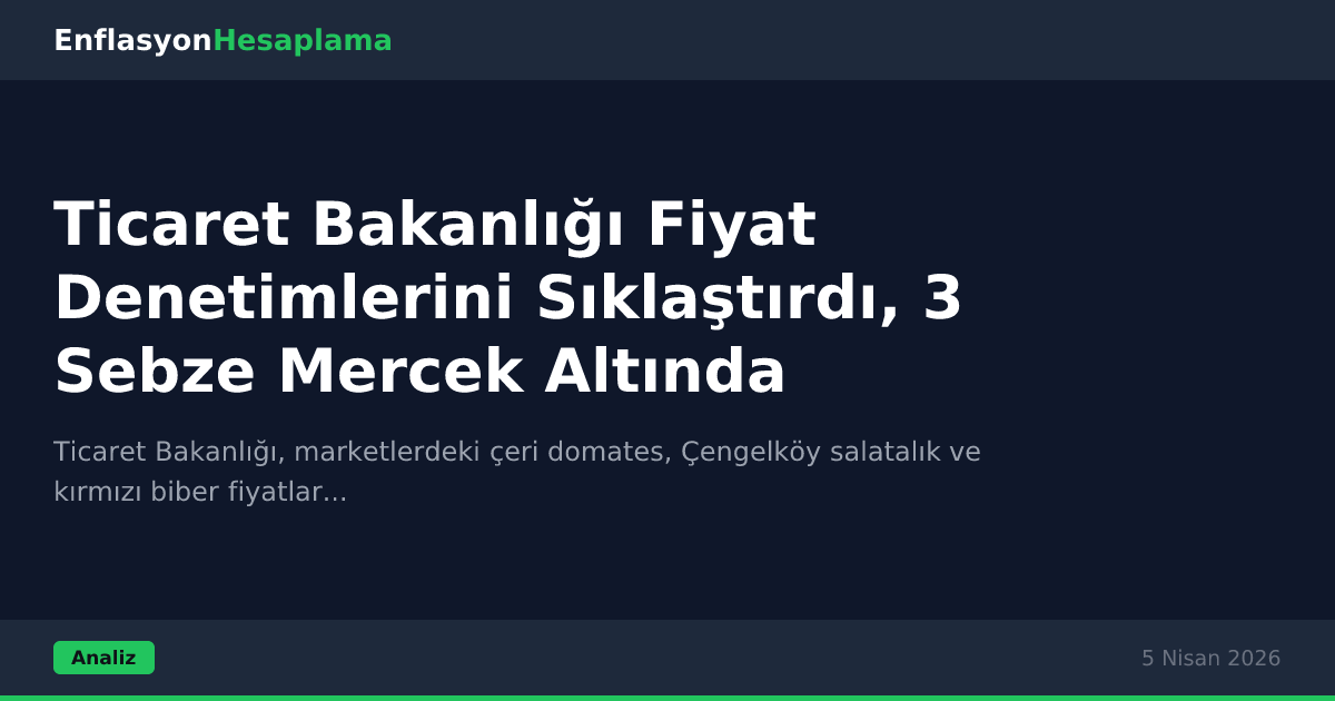 Ticaret Bakanlığı Fiyat Denetimlerini Sıklaştırdı, 3 Sebze Mercek Altında