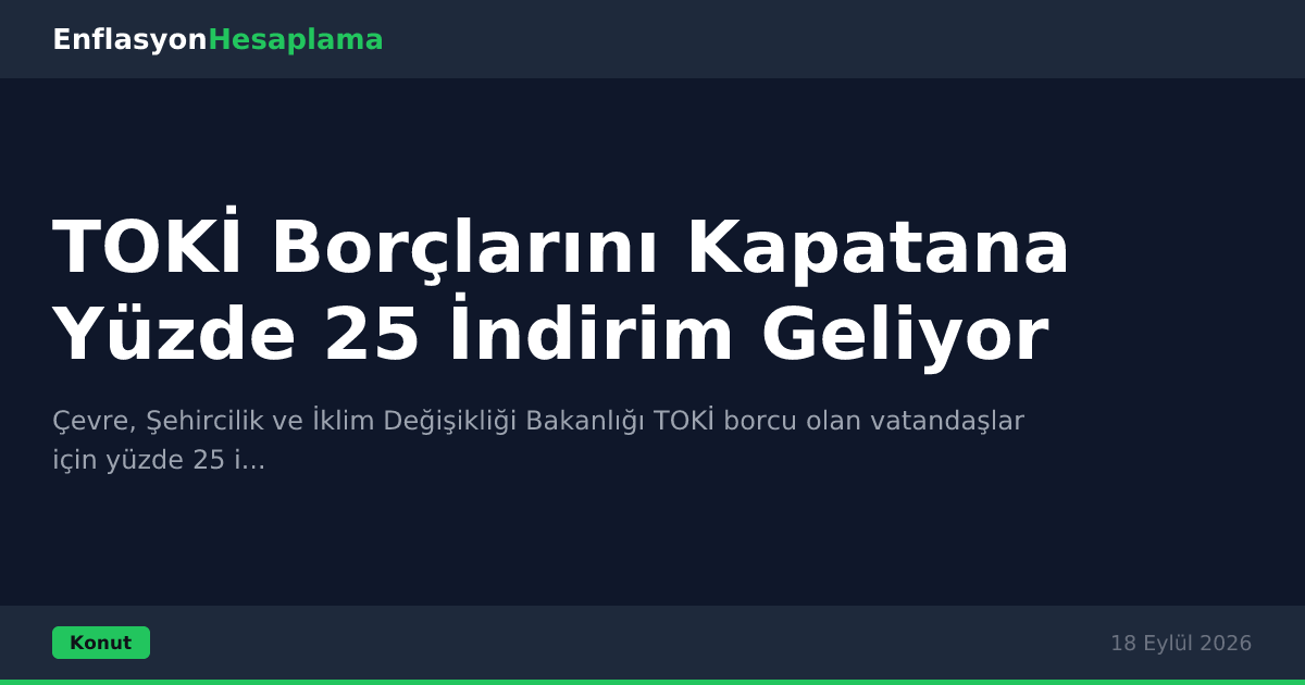 TOKİ Borçlarını Kapatana Yüzde 25 İndirim Geliyor