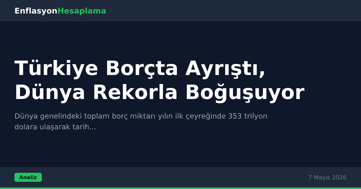 Türkiye Borçta Ayrıştı, Dünya Rekorla Boğuşuyor