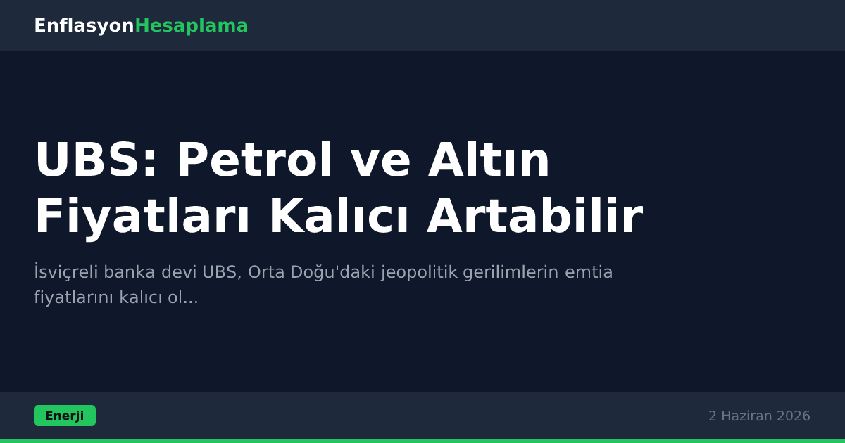UBS: Petrol ve Altın Fiyatları Kalıcı Artabilir