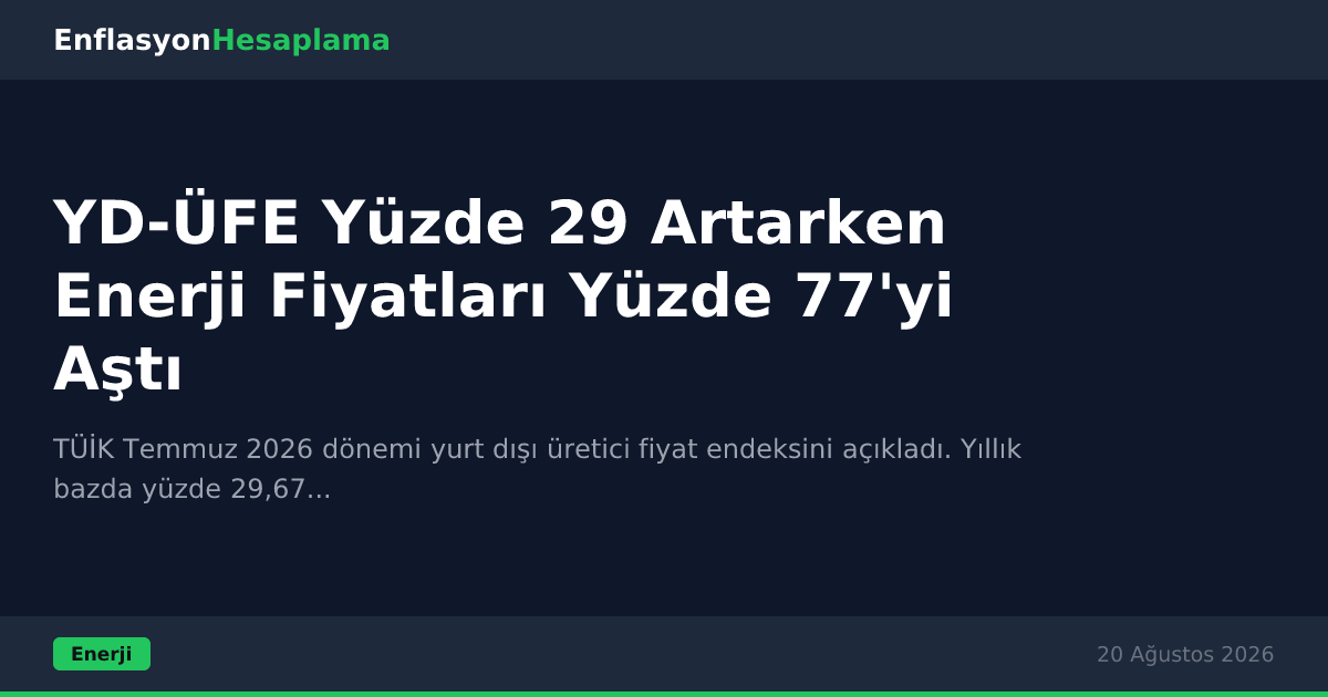 YD-ÜFE Yüzde 29 Artarken Enerji Fiyatları Yüzde 77'yi Aştı
