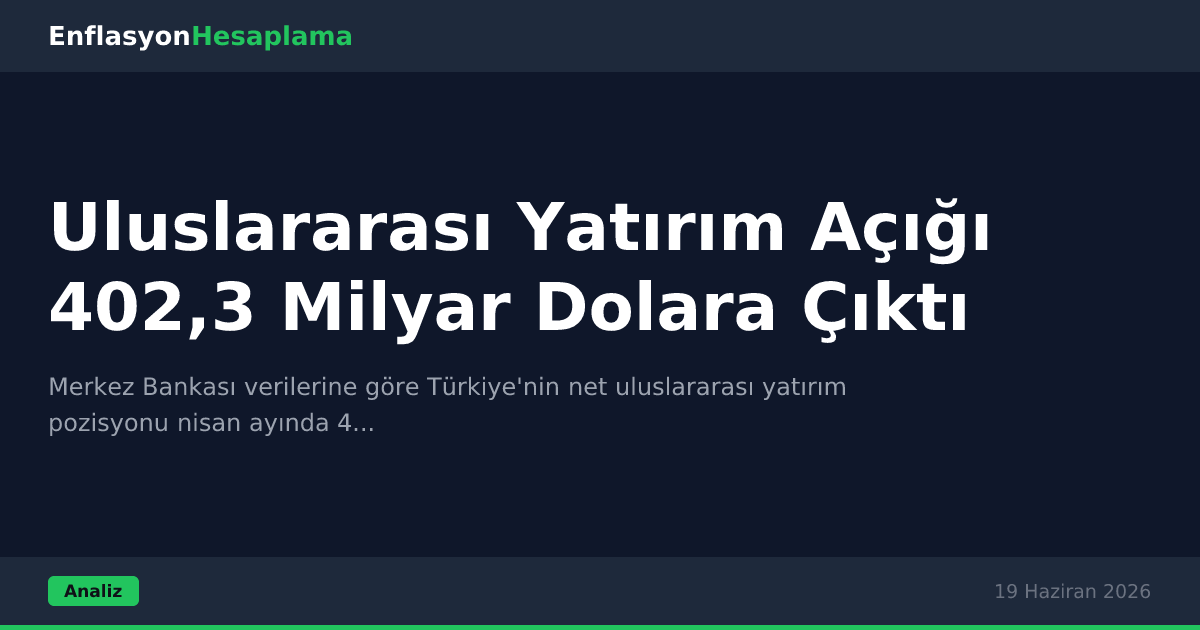 Uluslararası Yatırım Açığı 402,3 Milyar Dolara Çıktı