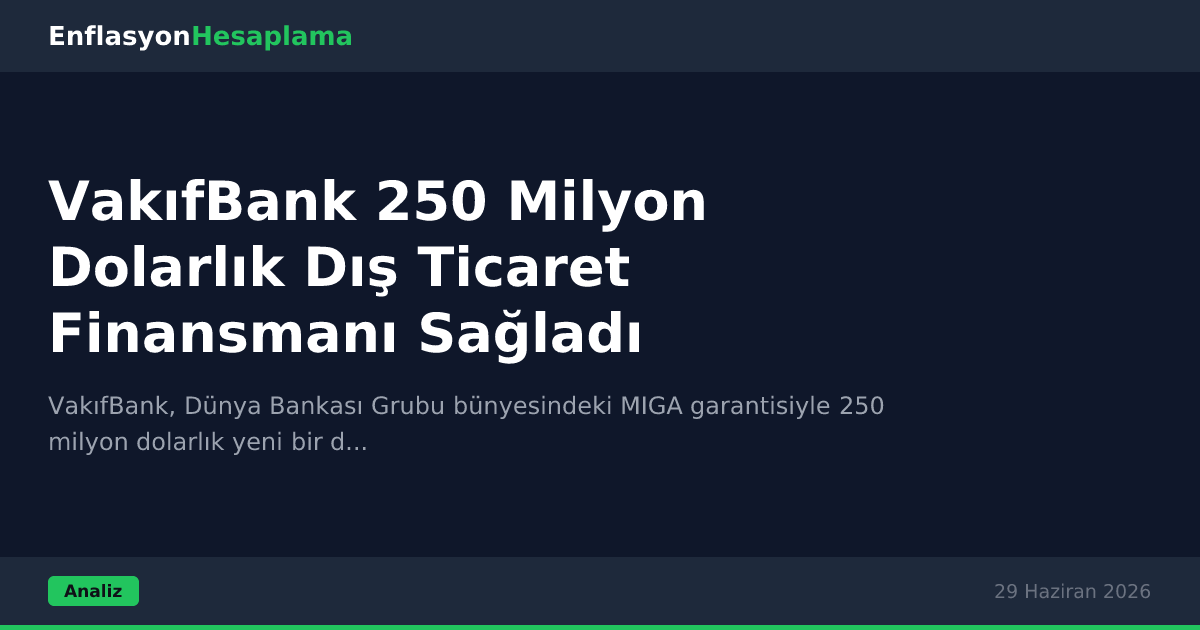 VakıfBank 250 Milyon Dolarlık Dış Ticaret Finansmanı Sağladı