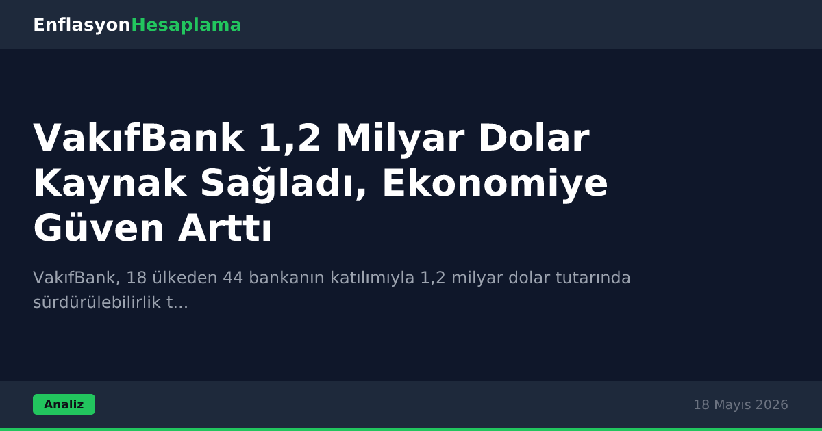 VakıfBank 1,2 Milyar Dolar Kaynak Sağladı, Ekonomiye Güven Arttı