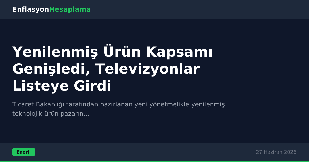 Yenilenmiş Ürün Kapsamı Genişledi, Televizyonlar Listeye Girdi