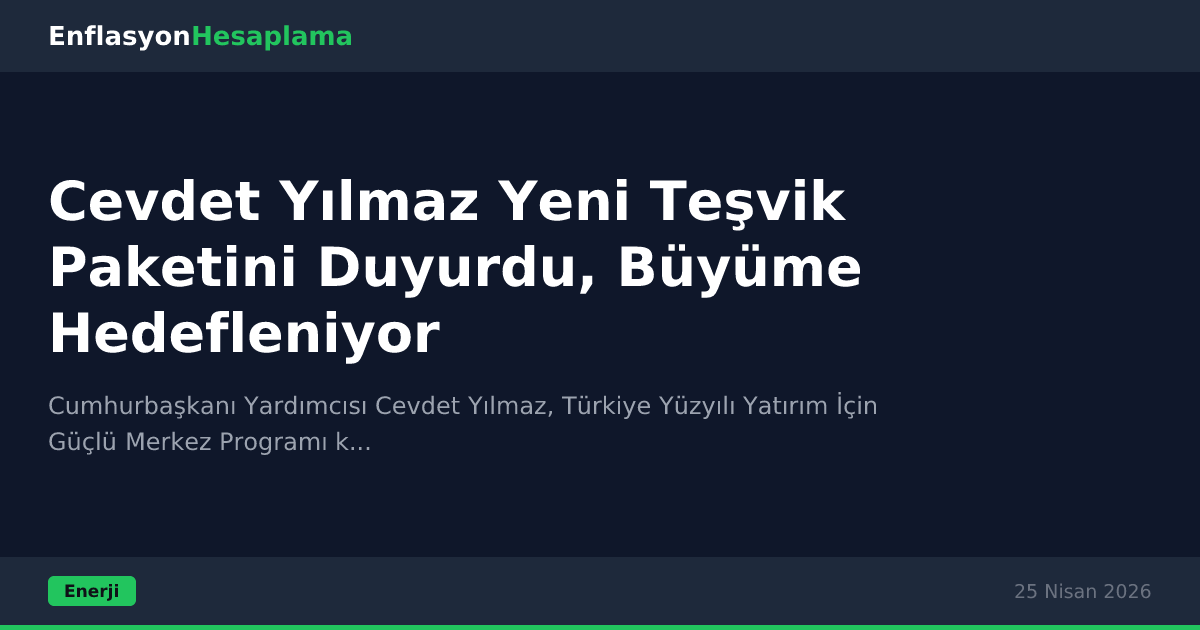 Cevdet Yılmaz Yeni Teşvik Paketini Duyurdu, Büyüme Hedefleniyor