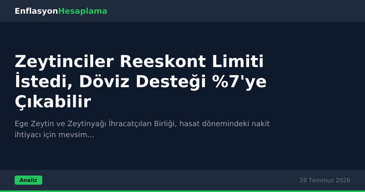 Zeytinciler Reeskont Limiti İstedi, Döviz Desteği %7'ye Çıkabilir
